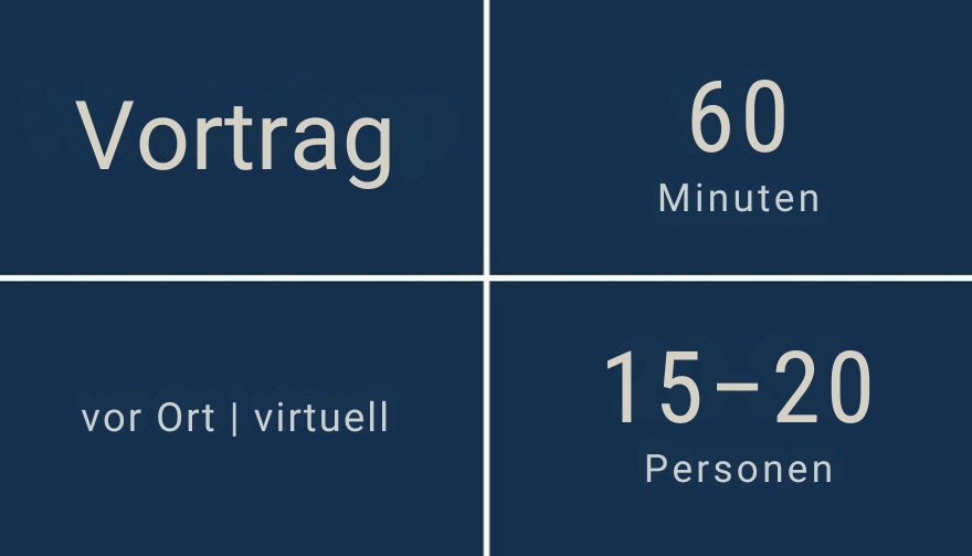 Vortrag, 60 Minuten virtuell oder vor Ort für 15 bis 20 Personen